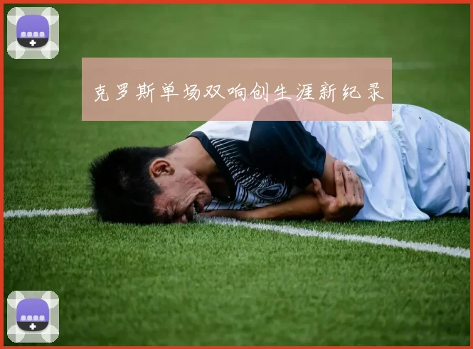 克罗斯单场双响创生涯新纪录