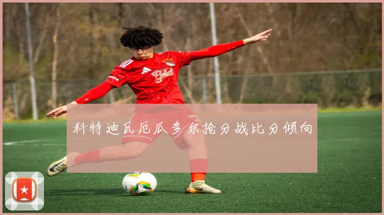 科特迪瓦厄瓜多尔抢分战比分倾向