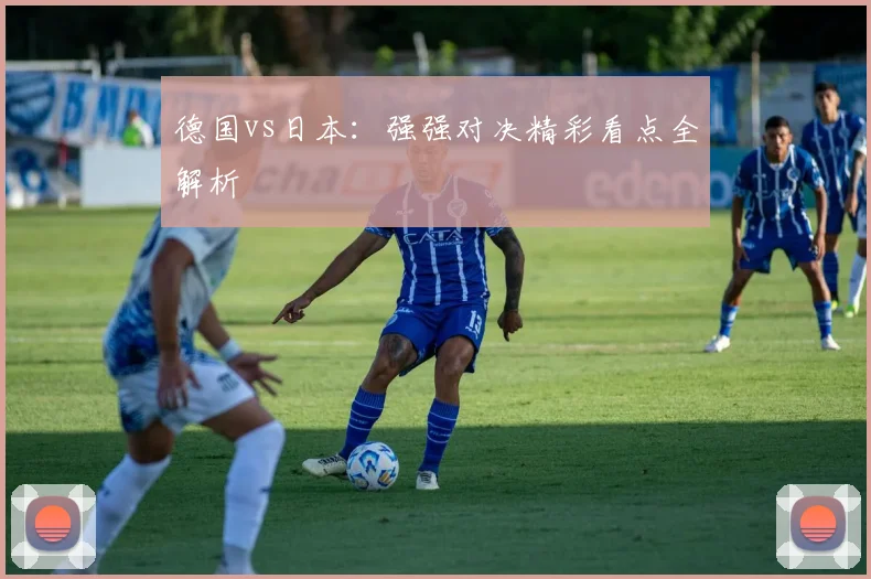 德国vs日本：强强对决精彩看点全解析