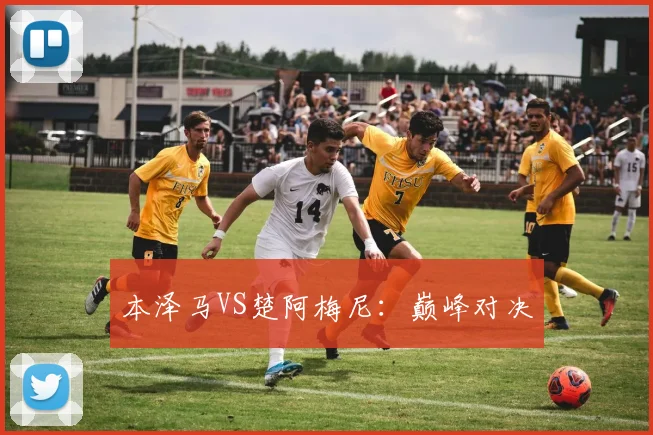 本泽马VS楚阿梅尼:巅峰对决