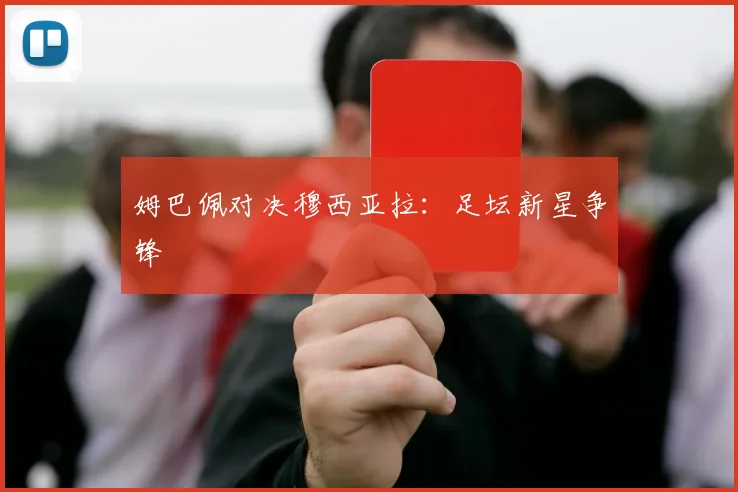 姆巴佩对决穆西亚拉:足坛新星争锋