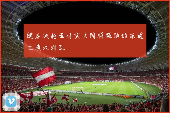 随后次轮面对实力同样强劲的东道主澳大利亚