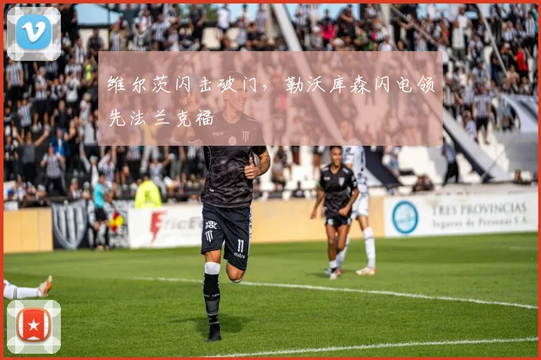 维尔茨闪击破门,勒沃库森闪电领先法兰克福