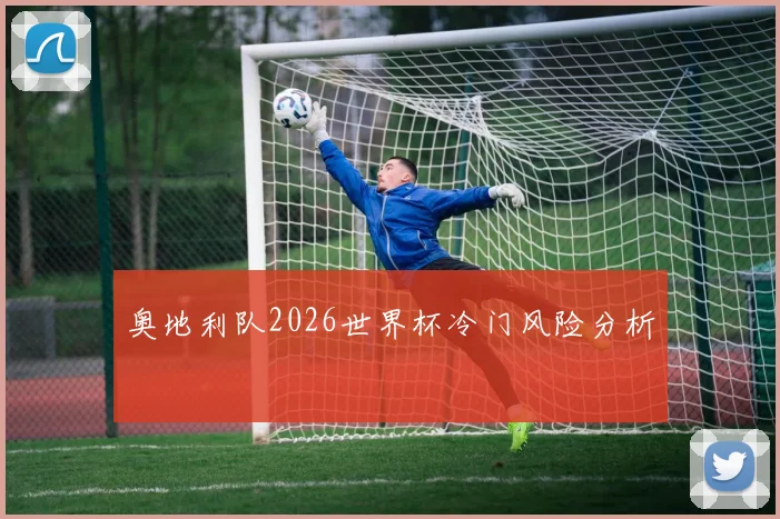 奥地利队2026世界杯冷门风险分析