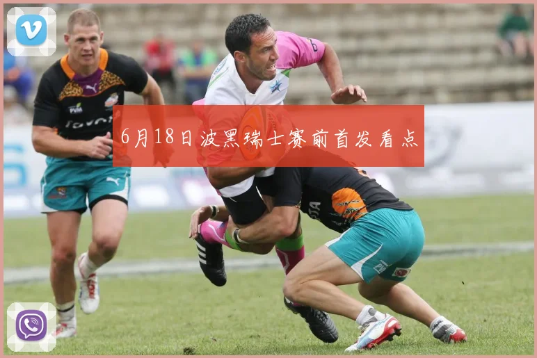 6月18日波黑瑞士赛前首发看点