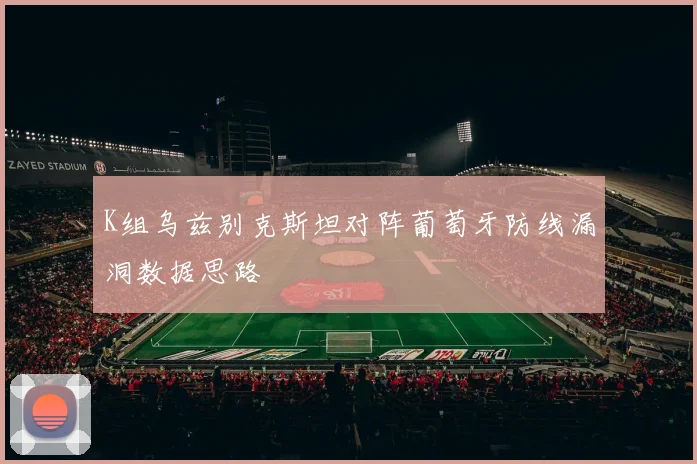 K组乌兹别克斯坦对阵葡萄牙防线漏洞数据思路